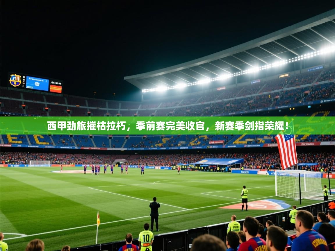 西甲劲旅摧枯拉朽，季前赛完美收官，新赛季剑指荣耀！  第2张