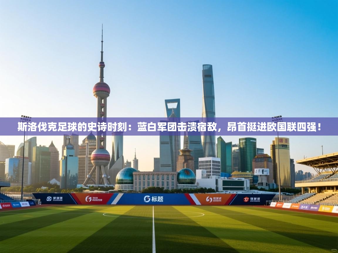 斯洛伐克足球的史诗时刻：蓝白军团击溃宿敌，昂首挺进欧国联四强！  第1张