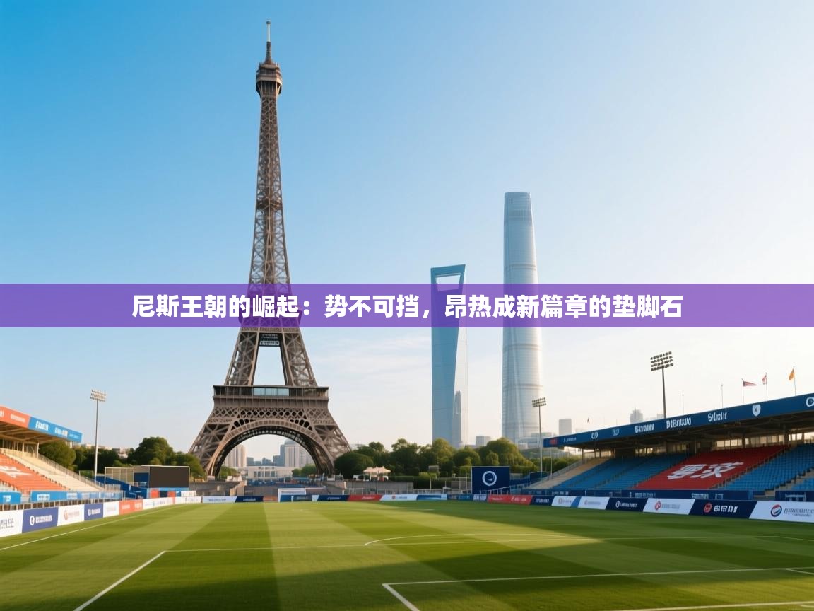 尼斯王朝的崛起：势不可挡，昂热成新篇章的垫脚石  第2张