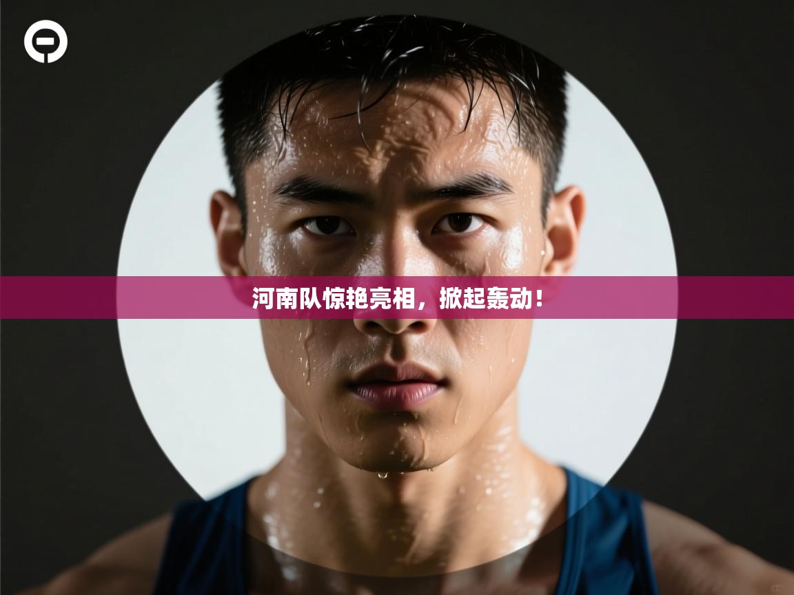 河南队惊艳亮相，掀起轰动！  第2张