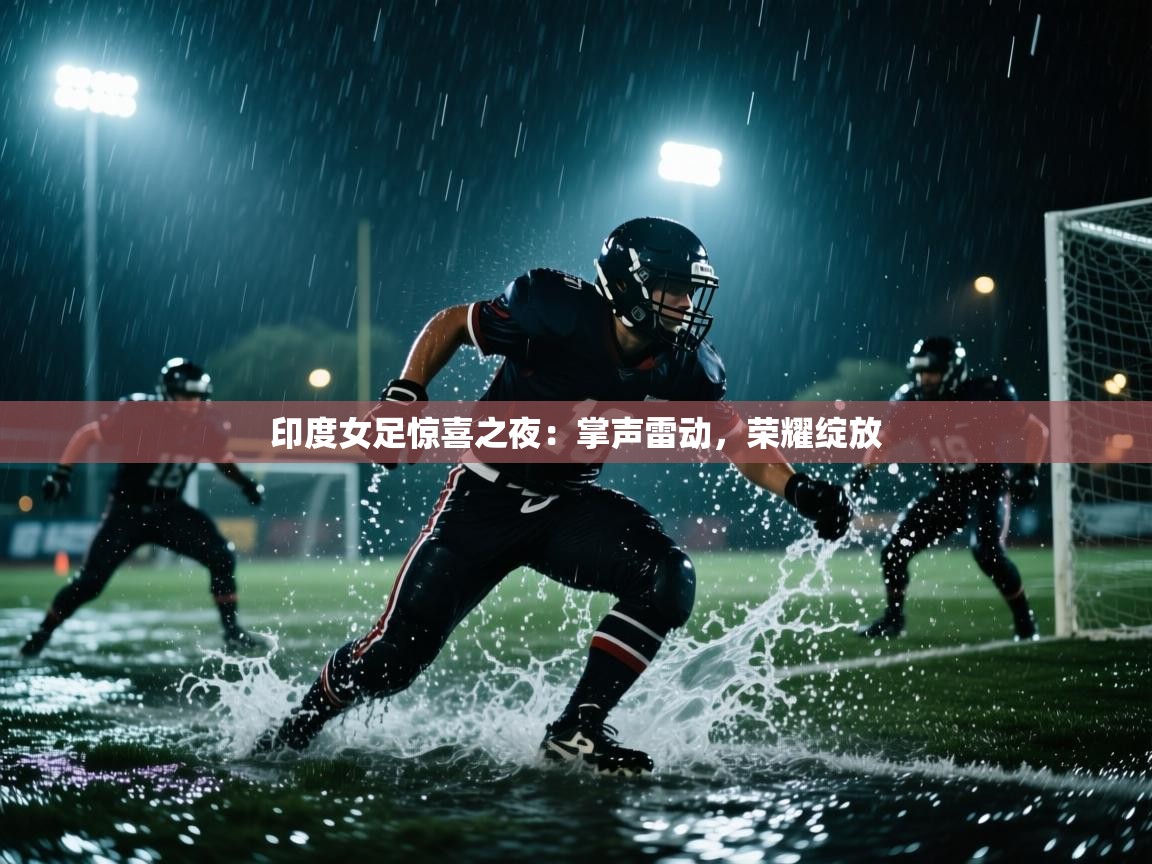 印度女足惊喜之夜:掌声雷动,荣耀绽放 第2张